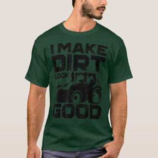 I Make Dirt Look Good Tractor Driver Agirculture F T-Shirt