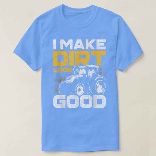 I Make Dirt Look Good Tractor Driver Agirculture F T-Shirt (Design Front)