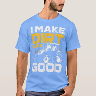 I Make Dirt Look Good Tractor Driver Agirculture F T-Shirt