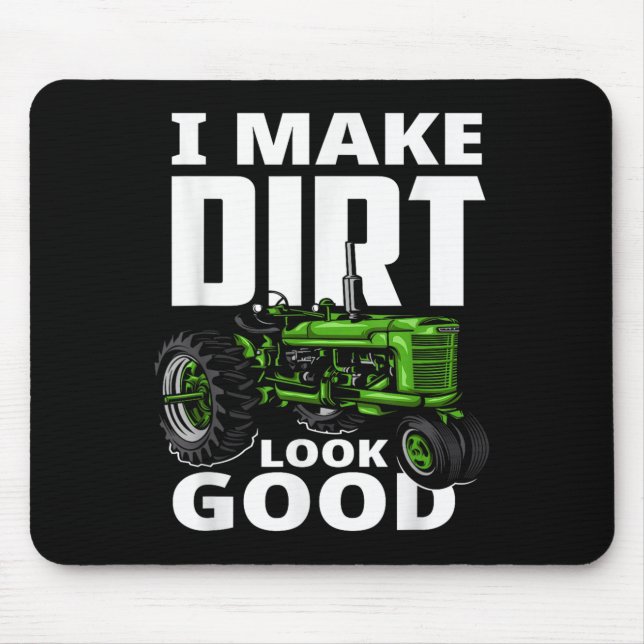 I Make Dirt Look Good - Tractor Driver  Mouse Pad (Front)