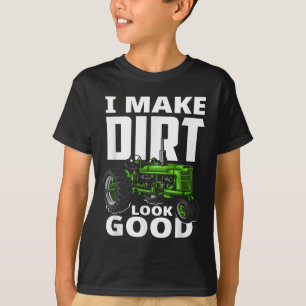 I Make Dirt Look Good - Tractor Driver T-Shirt