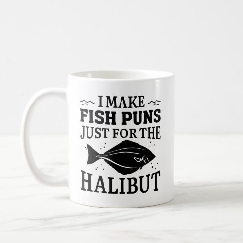 I Make Fish Puns Just For The Halibut Coffee Mug