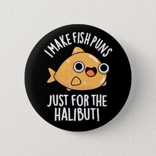 I Make Fish Puns Just For The Halibut Dark BG Button