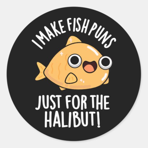I Make Fish Puns Just For The Halibut Dark BG Classic Round Sticker
