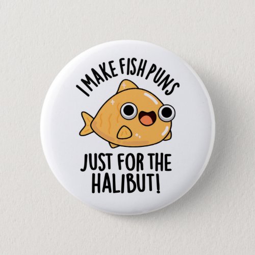 I Make Fish Puns Just For The Halibut Funny Pun  Button