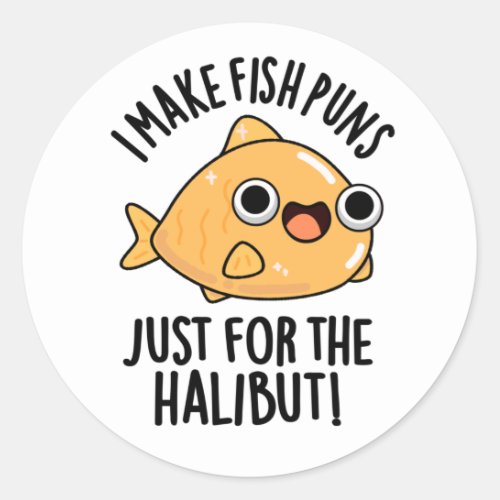 I Make Fish Puns Just For The Halibut Funny Pun  Classic Round Sticker