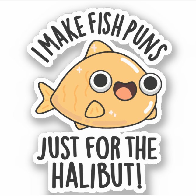 I Make Fish Puns Just For The Halibut Funny Pun  Sticker (Front)