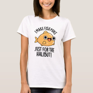 I Make Fish Puns Just For The Halibut Funny Pun  T-Shirt