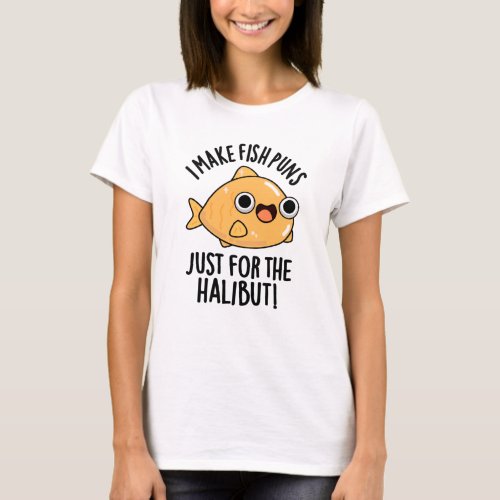 I Make Fish Puns Just For The Halibut Funny Pun  T_Shirt