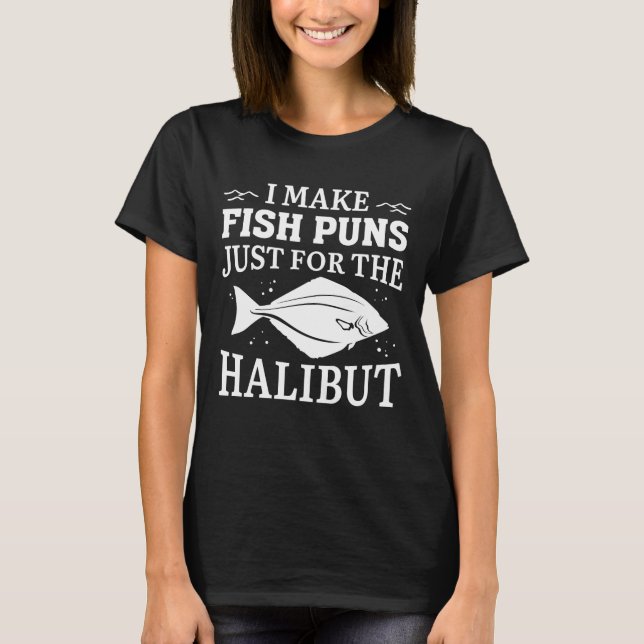I Make Fish Puns Just For The Halibut T-Shirt (Front)
