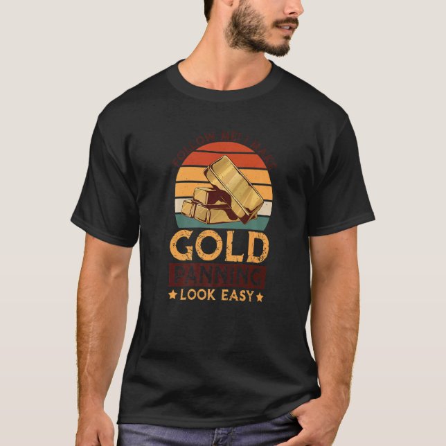 I Make Gold Panning Look Easy Gold Mining Gold Pen T-Shirt (Front)