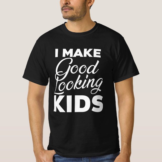 I Make Good Looking Kids T-Shirt (Front)