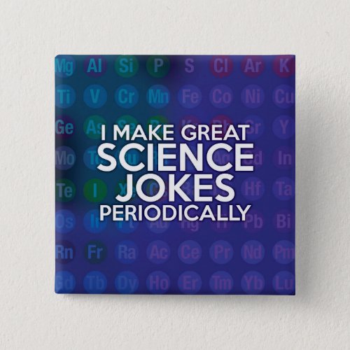I MAKE GREAT SCIENCE JOKES PERIODICALLY BUTTON