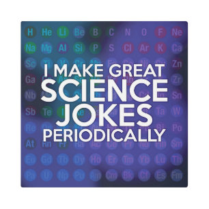 I MAKE GREAT SCIENCE JOKES PERIODICALLY METAL PRINT
