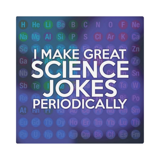 I MAKE GREAT SCIENCE JOKES PERIODICALLY METAL PRINT (Front)