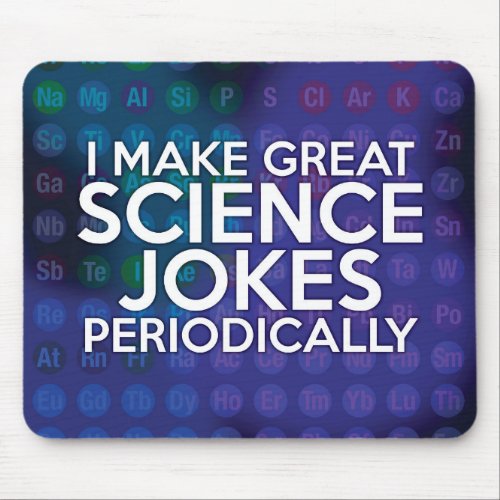 I MAKE GREAT SCIENCE JOKES PERIODICALLY MOUSE PAD
