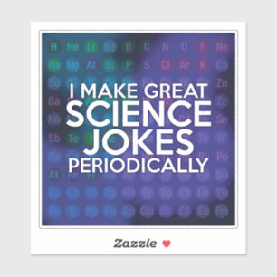 I MAKE GREAT SCIENCE JOKES PERIODICALLY STICKER
