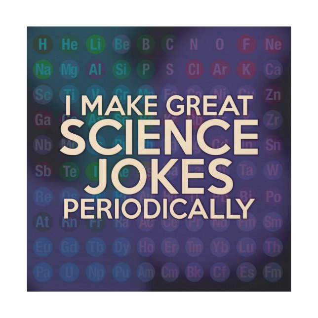I MAKE GREAT SCIENCE JOKES PERIODICALLY WOOD WALL ART (Front)