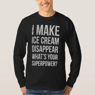 I Make Ice Cream Disappear What's Your For Frozen T-Shirt