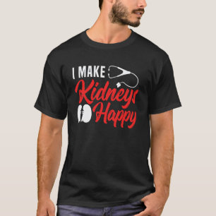 I Make Kidneys Happy Dialysis Nurse Dialysis Techn T-Shirt