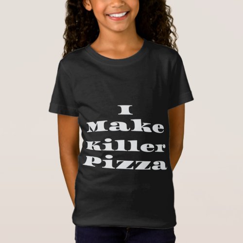 I Make Killer Pizza T_Shirt