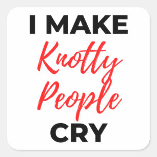 I Make Knotty People Cry 2 Square Sticker