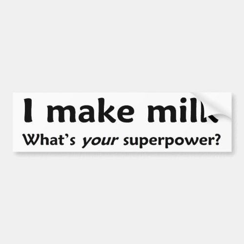 I make milk  Whats YOUR superpower Bumper Sticker