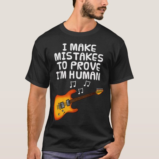 I Make Mistakes To Prove I'M Human Guitar T-Shirt (Front)