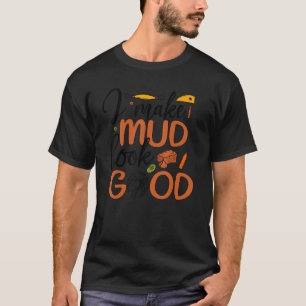 I Make Mud Look Good Pottery Ceramic Pottery Ceram T-Shirt