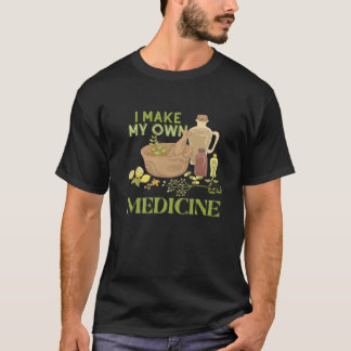 I Make My Own Herbal Medicine Herbalist T-Shirt