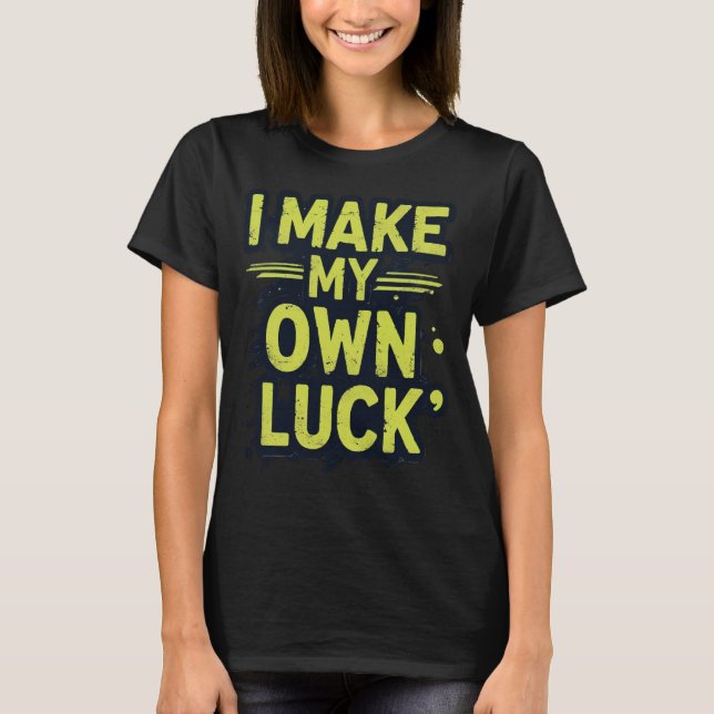 I Make My Own Luck Motivational Grunge Typography T-Shirt (Front)
