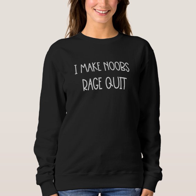 I Make Noobs Rage Quit  Saying  1 Sweatshirt (Front)