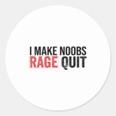 I Make Noobs Rage Quit' Sticker