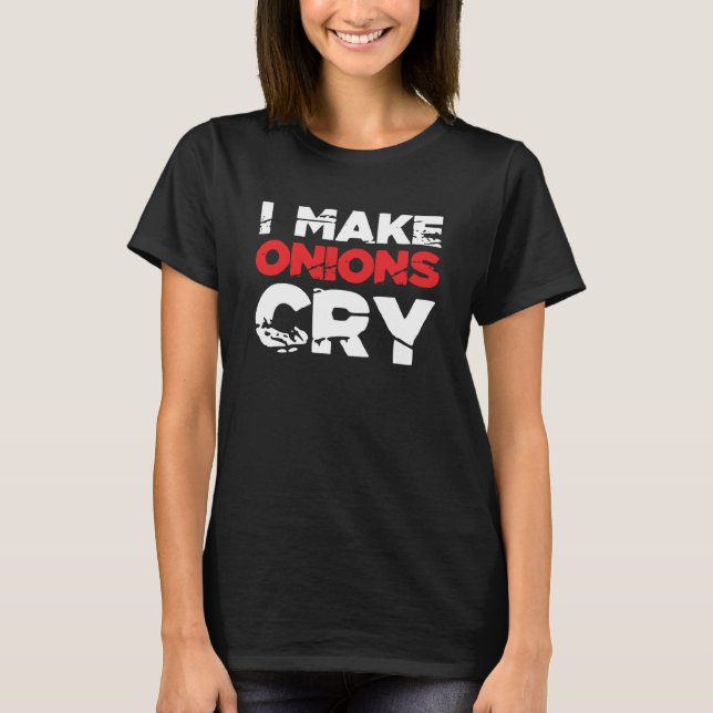 I Make Onions Cry Cooking Culinary Chef  7 T-Shirt (Front)