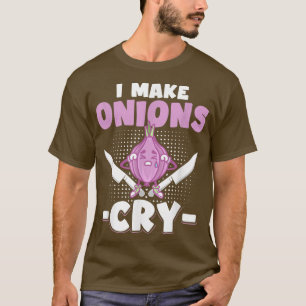 I Make Onions Cry Funny Culinary Cooking Idea for T-Shirt