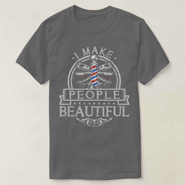 I Make People Beautiful Barber Pole Hairdresser T-Shirt (Design Front)