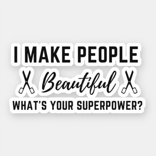 I Make People Beautiful Whats Your Superpower Sticker