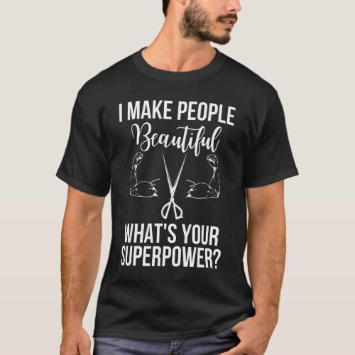 I Make People Beautiful Whats Your Superpower T_Shirt