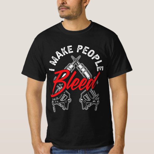 I Make People Bleed Funny Tattoo Artist Tattooist T_Shirt