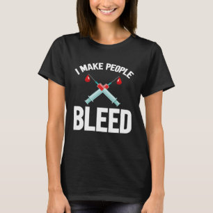 I Make People Bleed Phlebotomist Phlebotomy Blood  T-Shirt