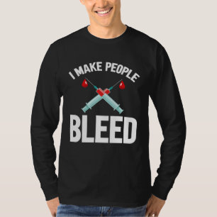I Make People Bleed Phlebotomist Phlebotomy Blood  T-Shirt