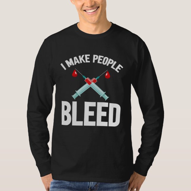 I Make People Bleed Phlebotomist Phlebotomy Blood  T-Shirt (Front)