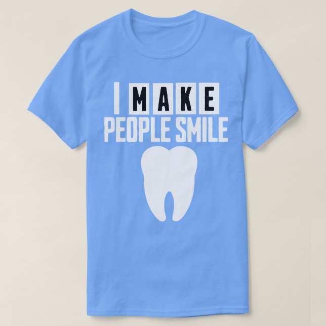 I Make People Smile Funny Dentist 2 T-Shirt (Design Front)