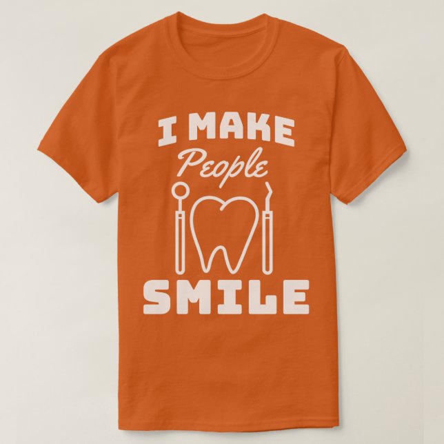 I Make People Smile Funny Dentist T-Shirt (Design Front)