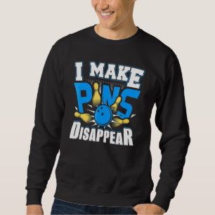 I Make Pins Disappear Bowling Bowler 3 Sweatshirt