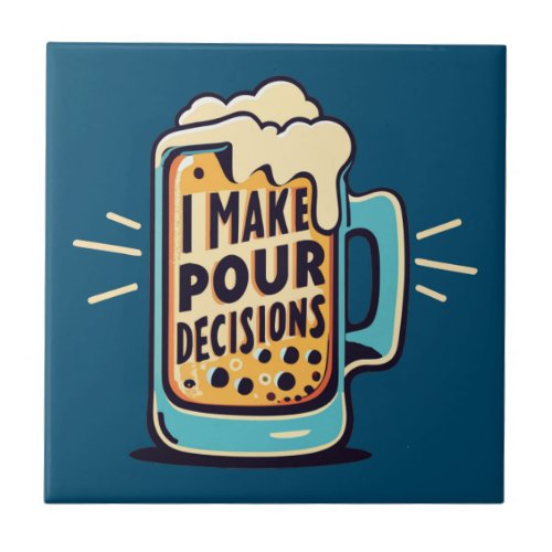 I Make Pour Decisions Beer Ceramic Tile