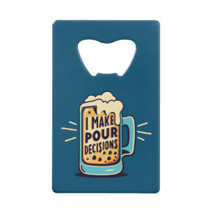 I Make Pour Decisions Beer Credit Card Bottle Opener