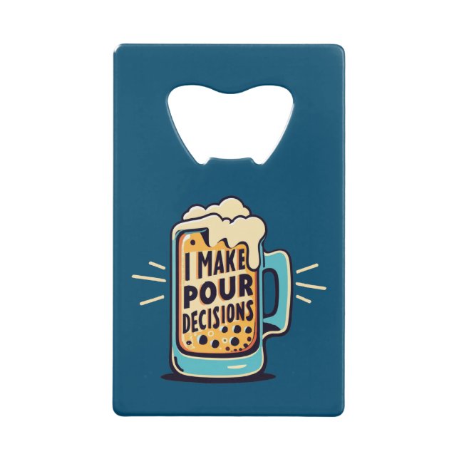 I Make Pour Decisions Beer Credit Card Bottle Opener (Front)