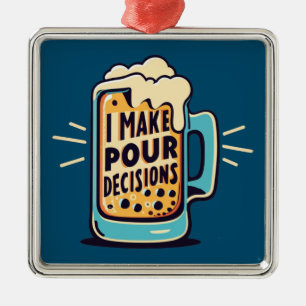 I Make Pour Decisions Beer Metal Ornament