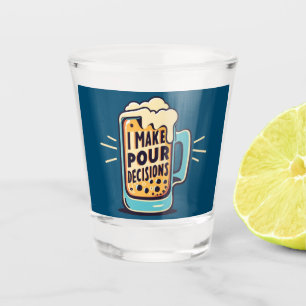 I Make Pour Decisions Beer Shot Glass